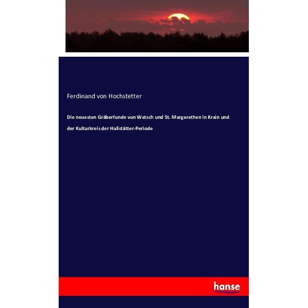 Die neuesten Gräberfunde von Watsch und St. Margarethen in Krain und der Kulturkreis der Hallstätter, Fachbücher von Fer...