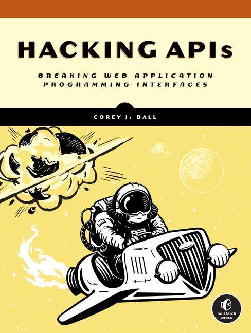 Produktbild Hacking APIs: Breaking Web Application Programming Interfaces (Englisch, Corey J. Ball, 2022)