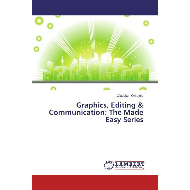 Graphics, Editing & Communication: The Made Easy Series, Fachbücher von Oladokun Omojola