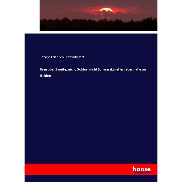 Faust der Zweite, nicht Doktor, nicht Schwarzkünstler, aber nahe an Beiden, Fachbücher von Johann Friedrich Ernst Albrec...