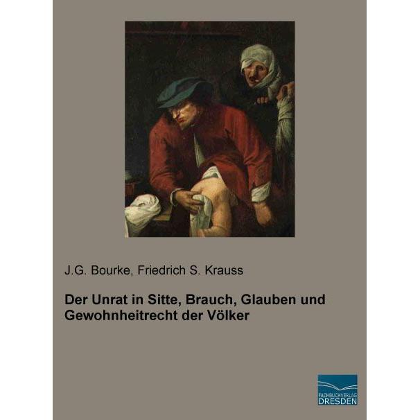 Der Unrat in Sitte, Brauch, Glauben und Gewohnheitrecht der Völker, Sachbücher von Friedrich S. Krauss, J. G. Bourke