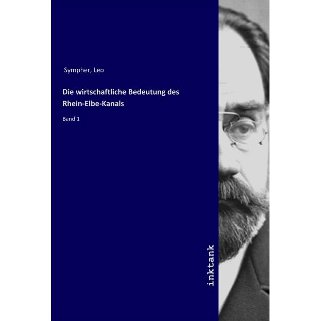 Die wirtschaftliche Bedeutung des Rhein-Elbe-Kanals, Fachbücher von Leo Sympher