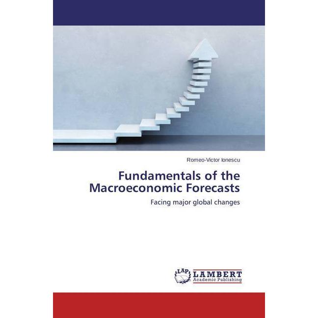 Fundamentals of the Macroeconomic Forecasts, Fachbücher von Romeo-Victor Ionescu