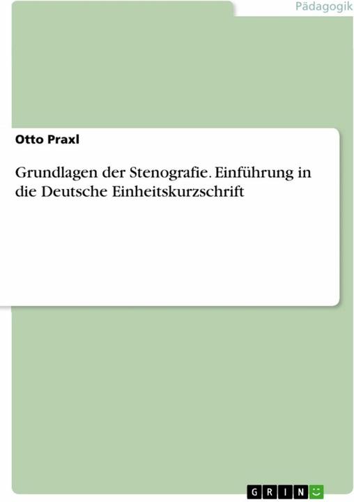 Produktbild Grundlagen der Stenografie. Einführung in die Deutsche Einheitskurzschrift (Deutsch, Otto Praxl, 2015)