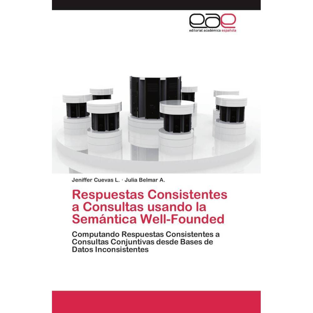 Respuestas Consistentes a Consultas usando la Semántica Well-Founded, Fachbücher von Jeniffer Cuevas L., Julia Belmar A.