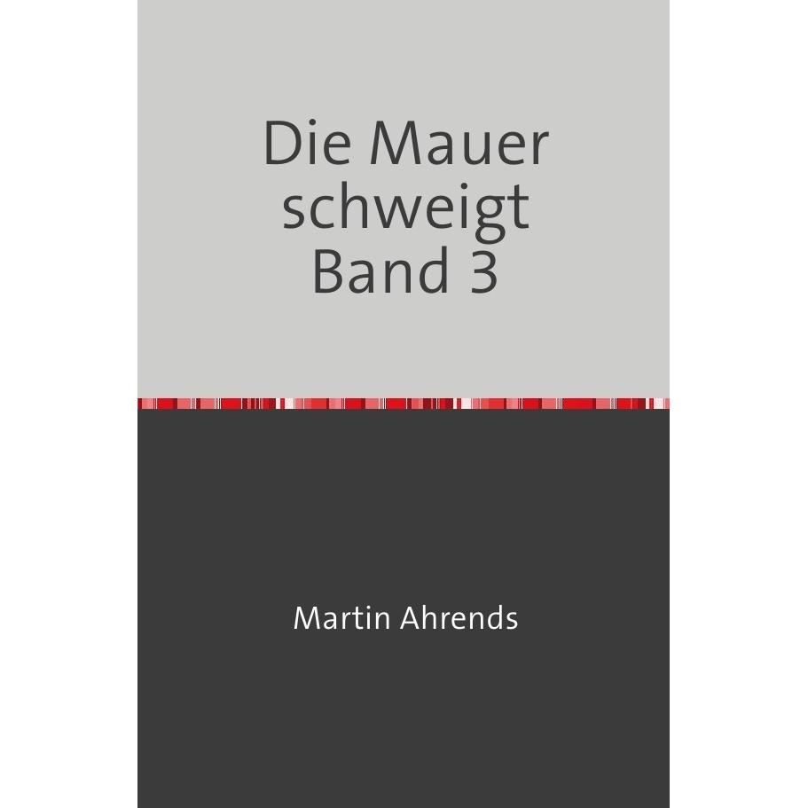 Die Mauer schweigt Band 3, Belletristik von Martin Ahrends