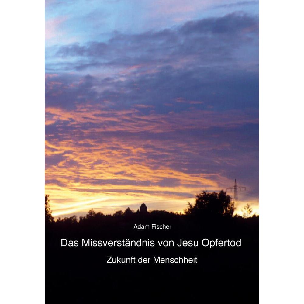 Das Missverständnis von Jesu Opfertod, Fachbücher von Adam Fischer