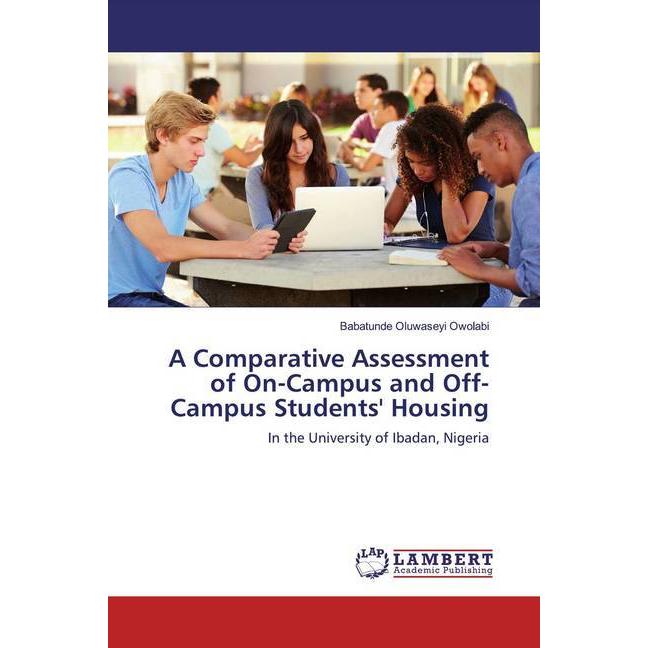 A Comparative Assessment of On-Campus and Off-Campus Students' Housing, Fachbücher von Babatunde Oluwaseyi Owolabi