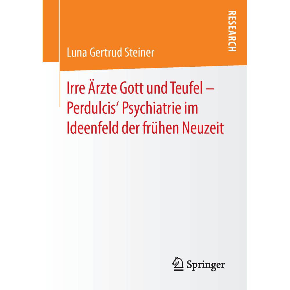 Irre Ärzte Gott und Teufel Perdulcis Psychiatrie im Ideenfeld der frühen Neuzeit, Fachbücher von Luna Gertrud Steiner