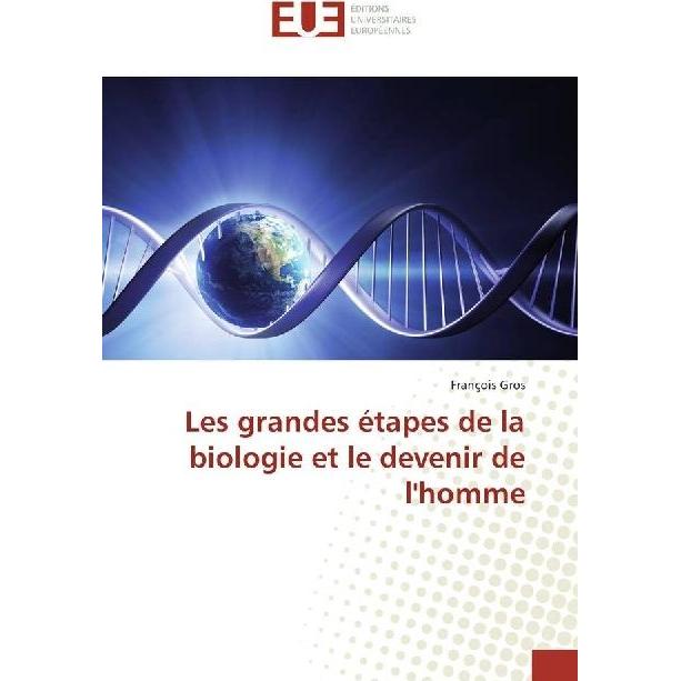 Les grandes étapes de la biologie et le devenir de l'homme, Fachbücher von François Gros