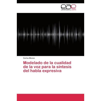 Modelado de la cualidad de la voz para la síntesis del habla expresiva, Fachbücher von Carlos Monzo