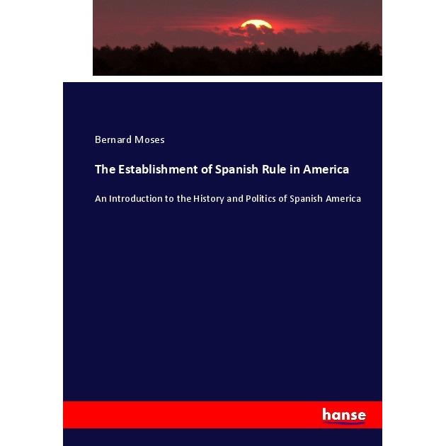 The Establishment of Spanish Rule in America, Fachbücher von Bernard Moses