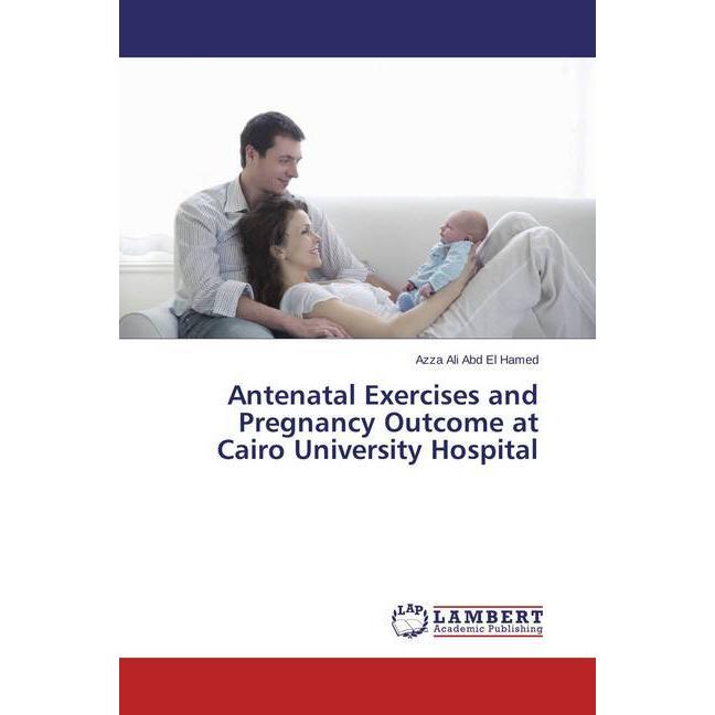 Antenatal Exercises and Pregnancy Outcome at Cairo University Hospital, Fachbücher