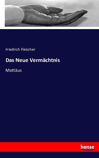 Produktbild Das Neue Vermächtnis (Deutsch, Friedrich Fleischer, 2016)