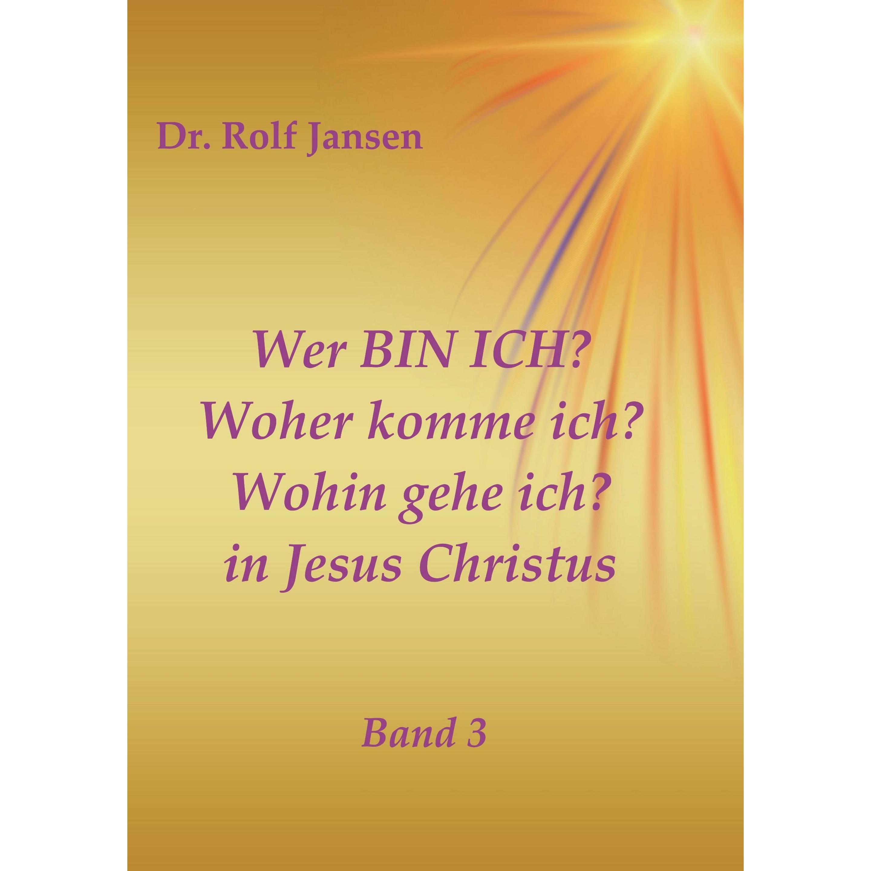 Wer BIN ICH? Woher komme ich? Wohin gehe ich? in Jesus Christus, Ratgeber von Rolf Jansen