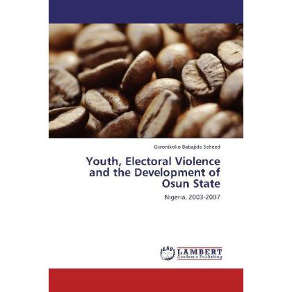 Youth, Electoral Violence and the Development of Osun State, Fachbücher von Owonikoko Babajide Saheed