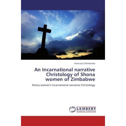 An Incarnational narrative Christology of Shona women of Zimbabwe, Sachbücher von Francisca Chimhanda
