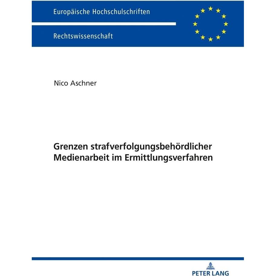 Grenzen strafverfolgungsbehördlicher Medienarbeit im Ermittlungsverfahren, Fachbücher von Nico Aschner