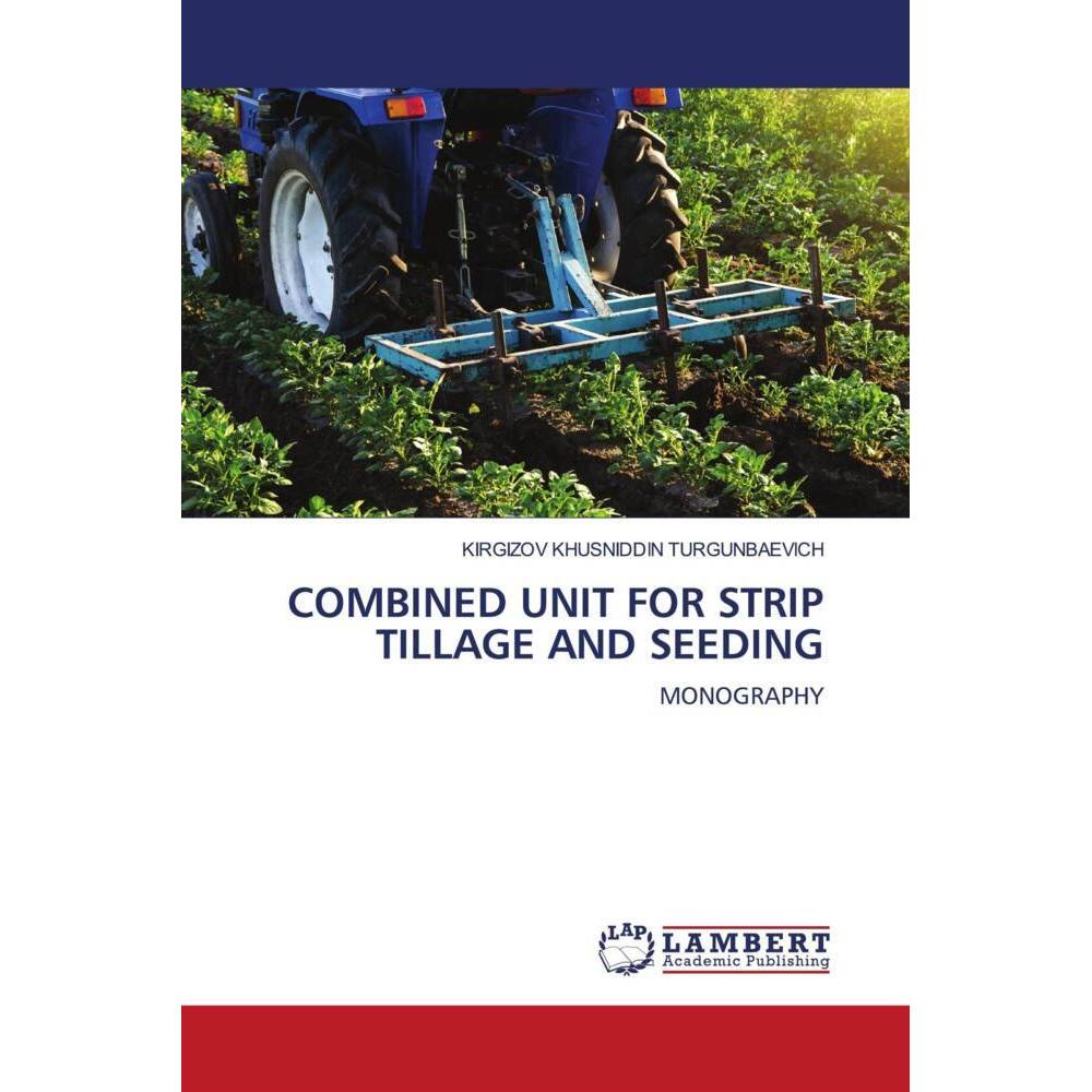 Combined Unit For Strip Tillage And Seeding, Fachbücher von KIRGIZOV KHUSNIDDIN TURGUNBAEVICH