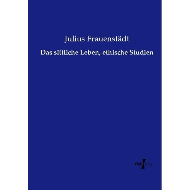 Das sittliche Leben, ethische Studien, Fachbücher von Julius Frauenstädt