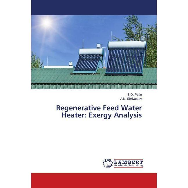 Regenerative Feed Water Heater: Exergy Analysis, Fachbücher von S. D. Patle, A. K. Shrivastav
