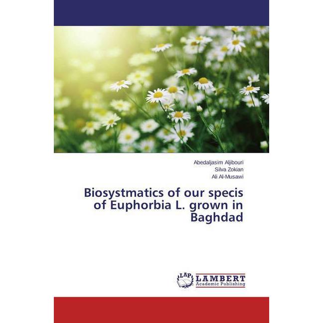 Biosystmatics of our specis of Euphorbia L. grown in Baghdad, Fachbücher von Ali Al-Musawi, Abedaljasim Aljibouri, Silva...