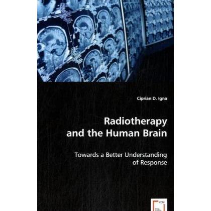 Radiotherapy and the Human Brain, Fachbücher von Ciprian D. Igna