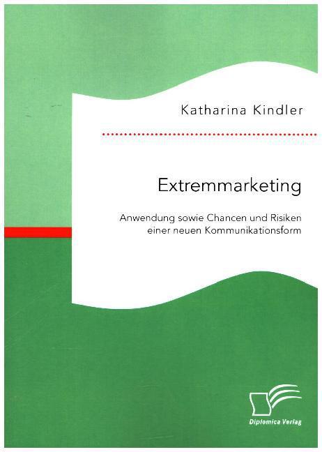 Produktbild Extremmarketing: Anwendung sowie Chancen und Risiken einer neuen Kommunikationsform (Deutsch, Katharina Kindler, 2015)