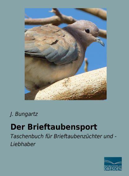 Produktbild Der Brieftaubensport (Deutsch, J. Bungartz, 2016)
