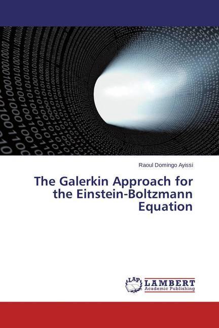 Image du produit The Galerkin Approach for the Einstein-Boltzmann Equation (Raoul Domingo Ayissi, 2015)