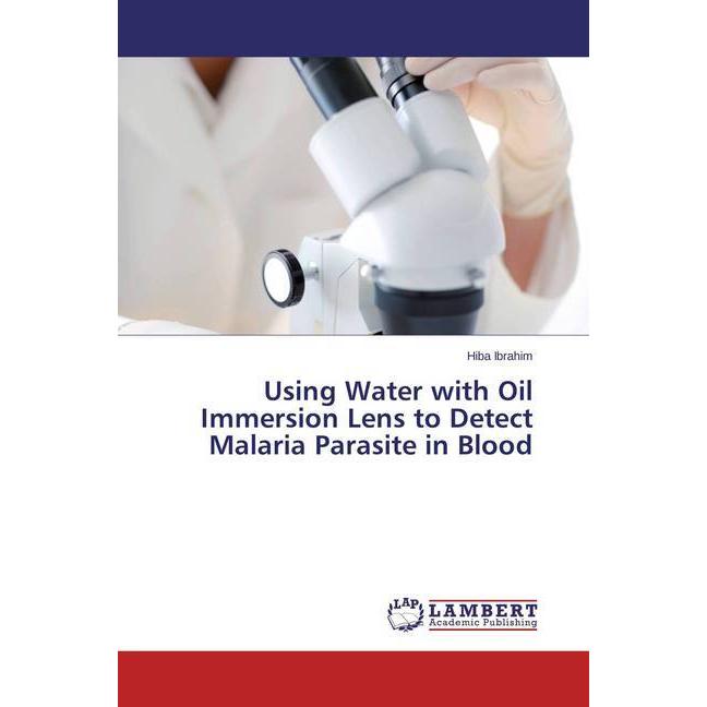 Using Water with Oil Immersion Lens to Detect Malaria Parasite in Blood, Ratgeber von Hiba Ibrahim