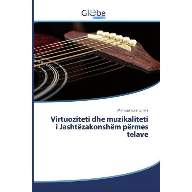 Virtuoziteti dhe muzikaliteti i Jashtëzakonshëm përmes telave, Fachbücher von Mimoza Kurshumlia
