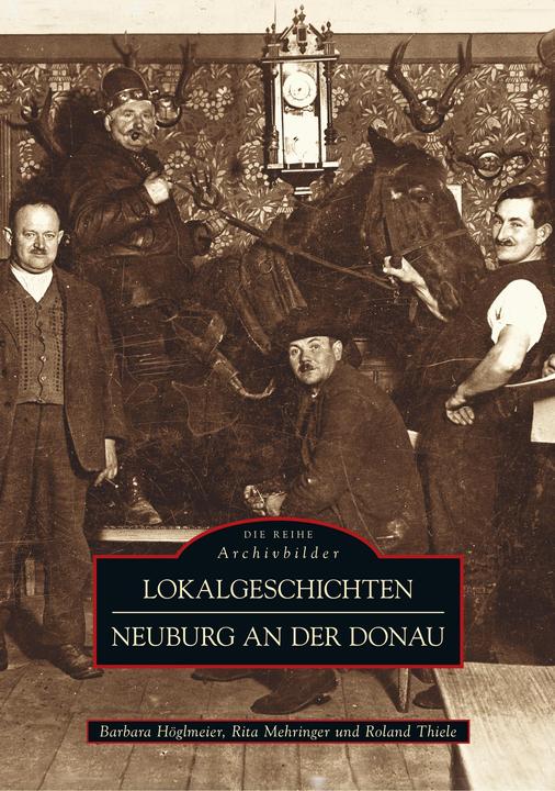 Produktbild Lokalgeschichten Neuburg an der Donau (Deutsch, Barbara Höglmeier, 2018)