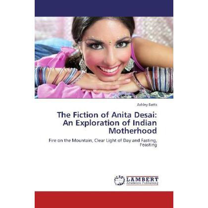 The Fiction of Anita Desai: An Exploration of Indian Motherhood, Fachbücher von Ashley Batts