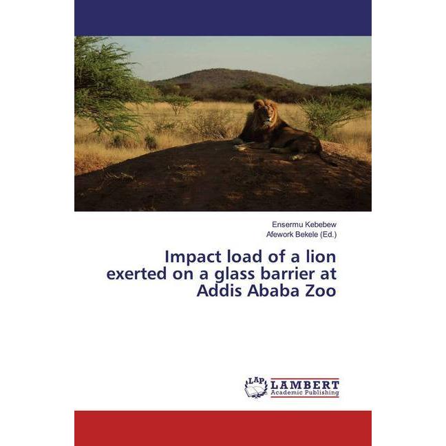 Impact load of a lion exerted on a glass barrier at Addis Ababa Zoo, Fachbücher von Ensermu Kebebew