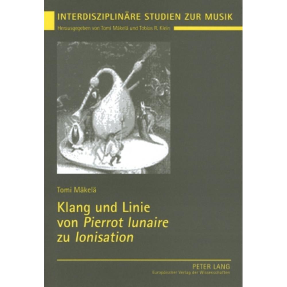 Klang und Linie von 'Pierrot lunaire' zu 'Ionisation', Fachbücher von Tomi Mäkelä