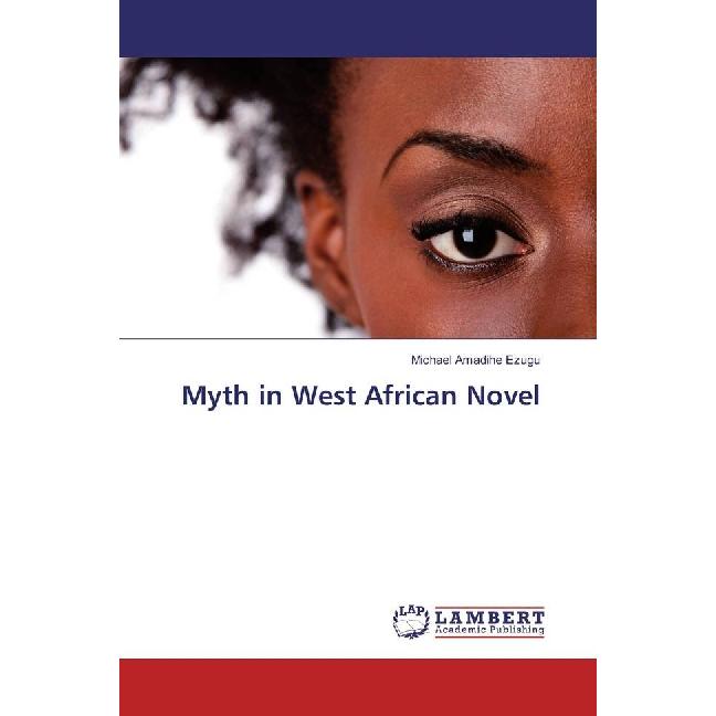 Myth in West African Novel, Fachbücher von Michael Amadihe Ezugu