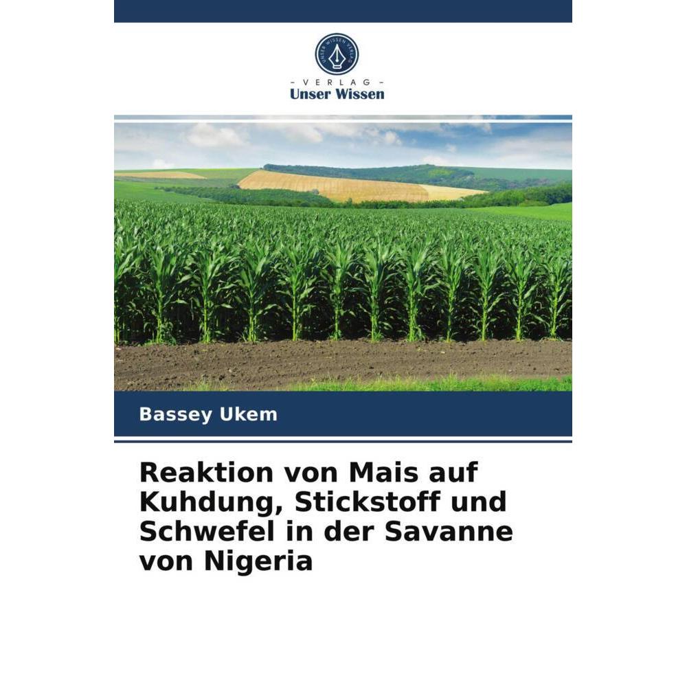 Reaktion von Mais auf Kuhdung, Stickstoff und Schwefel in der Savanne von Nigeria, Fachbücher von Bassey Ukem