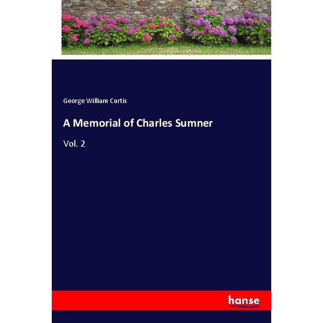 A Memorial of Charles Sumner, Belletristik von George William Curtis