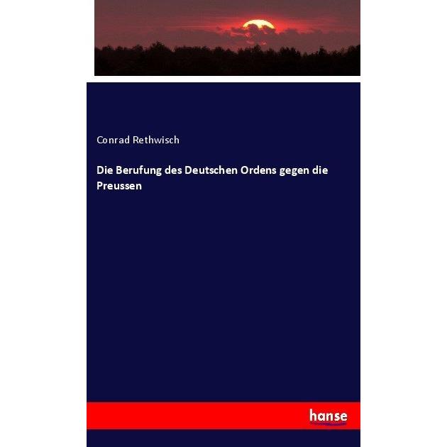 Die Berufung des Deutschen Ordens gegen die Preussen, Fachbücher von Conrad Rethwisch
