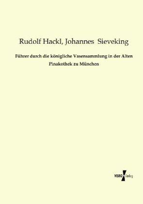 Produktbild Führer durch die königliche Vasensammlung in der Alten Pinakothek zu München (Deutsch, Johannes Sieveking, Rudolf Hackl, 2013)