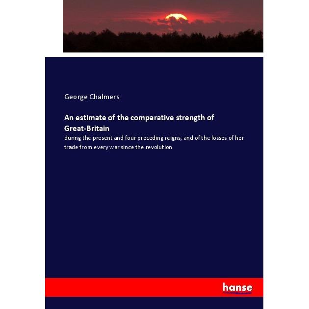 An estimate of the comparative strength of Great-Britain, Fachbücher von George Chalmers