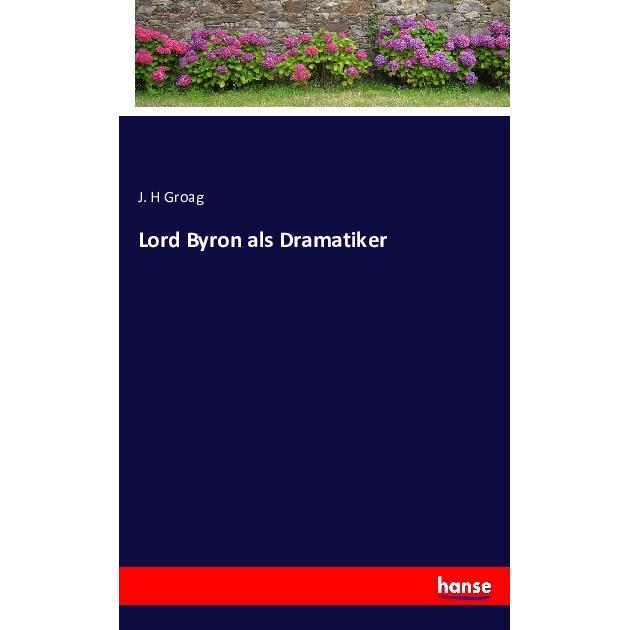Lord Byron als Dramatiker, Belletristik von J. H Groag
