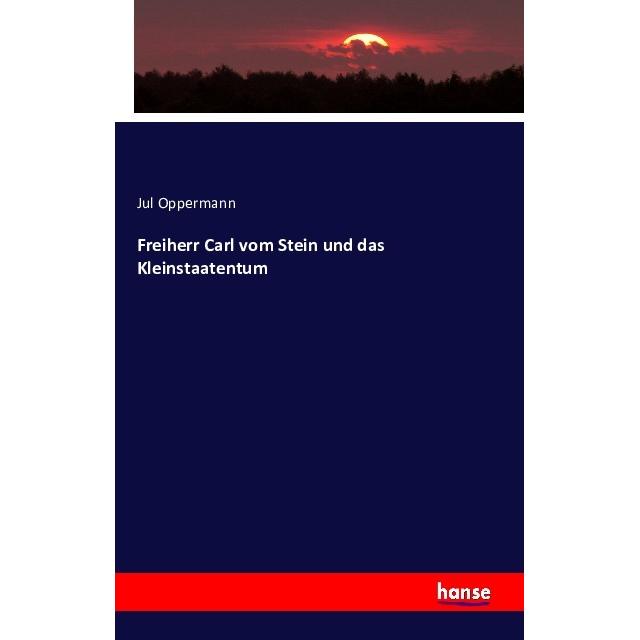 Freiherr Carl vom Stein und das Kleinstaatentum, Fachbücher von Jul Oppermann