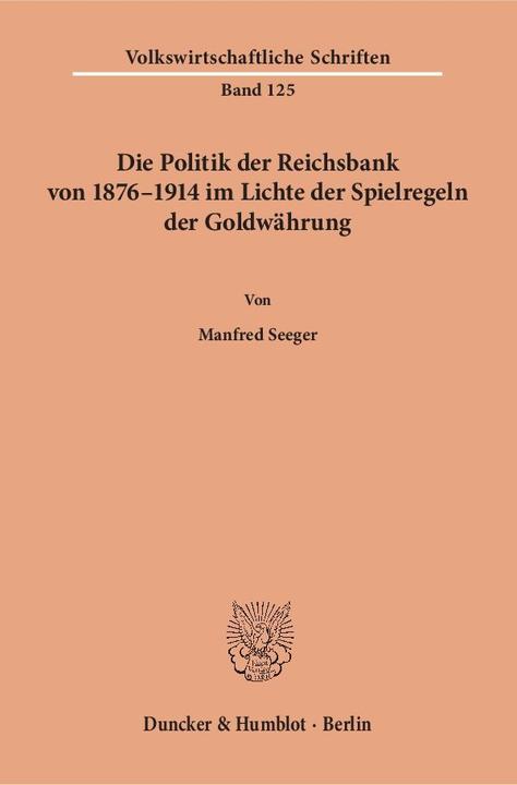 Produktbild Die Politik der Reichsbank von 1876 - 1914 im Lichte der Spielregeln der Goldwährung (Deutsch, Manfred Seeger, 1968)