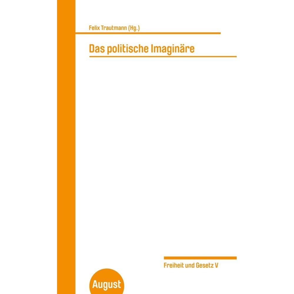 Das politisch Imaginäre. Freiheit und Gesetz V, Sachbücher von Felix Trautmann