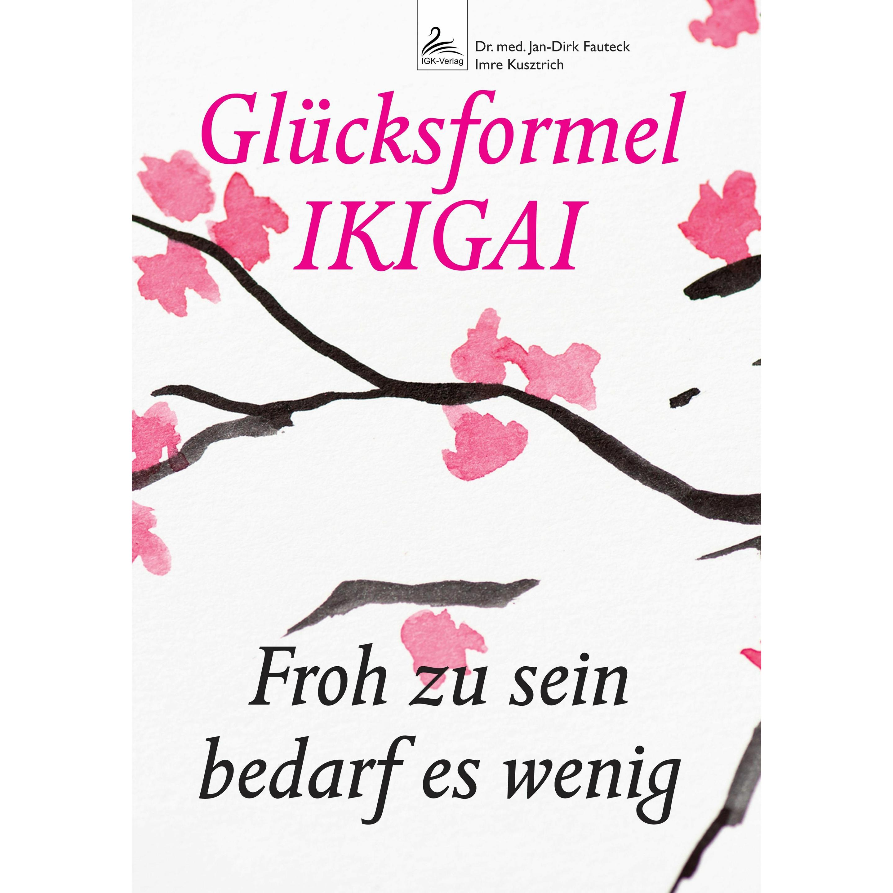 Glücksformel IKIGAI, Ratgeber von Jan-Dirk Dr. med. Fauteck, Imre Kusztrich