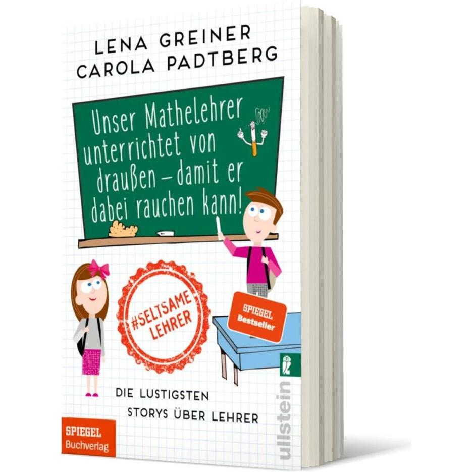 Unser Mathelehrer unterrichtet von draussen - damit er dabei rauchen kann!, Belletristik von Lena Greiner, Carola Padtbe...