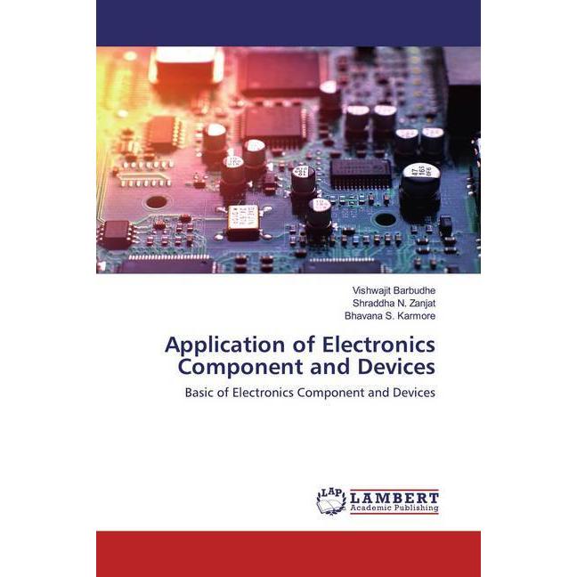 Application of Electronics Component and Devices, Fachbücher von Vishwajit Barbudhe, Bhavana S. Karmore, Shraddha N. Zan...