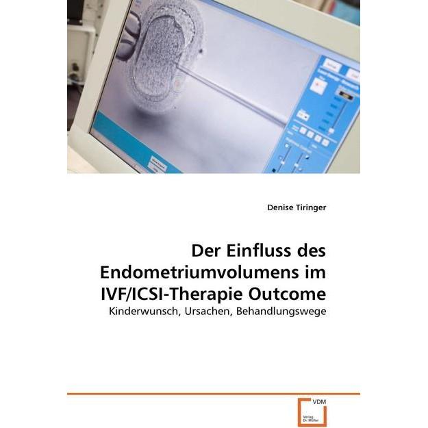 Der Einfluss des Endometriumvolumens im IVF/ICSI-Therapie Outcome, Fachbücher von Denise Tiringer
